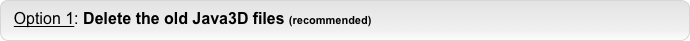   Option 1: Delete the old Java3D files (recommended)